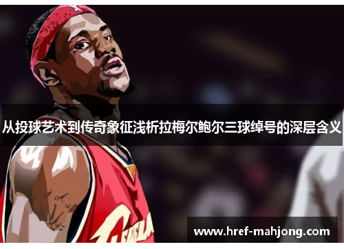 从投球艺术到传奇象征浅析拉梅尔鲍尔三球绰号的深层含义