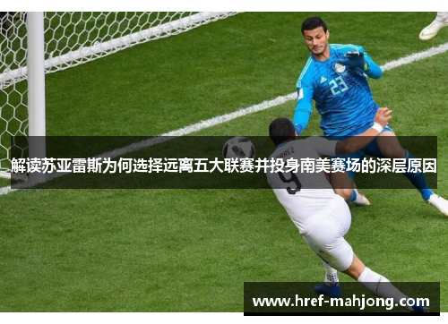 解读苏亚雷斯为何选择远离五大联赛并投身南美赛场的深层原因