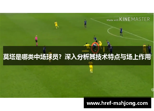 莫塔是哪类中场球员?深入分析其技术特点与场上作用 莫塔是哪类中场球员?深入分析其技术特点与场上作用