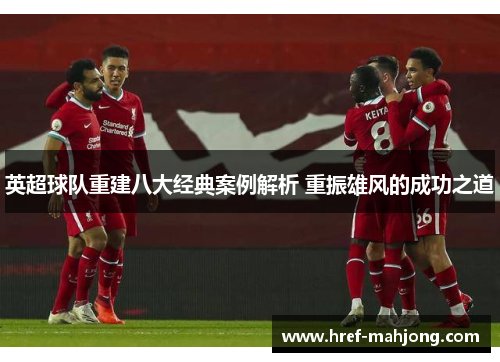 英超球队重建八大经典案例解析 重振雄风的成功之道 英超球队重建八大经典案例解析 重振雄风的成功之道