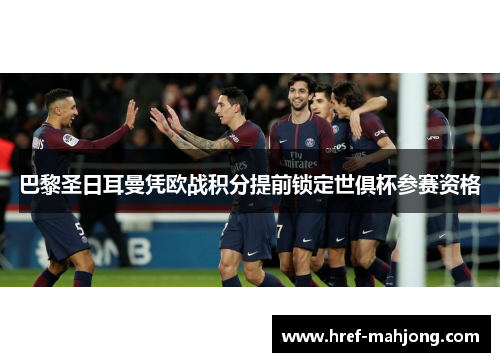 巴黎圣日耳曼凭欧战积分提前锁定世俱杯参赛资格