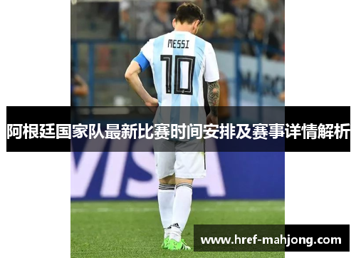 阿根廷国家队最新比赛时间安排及赛事详情解析